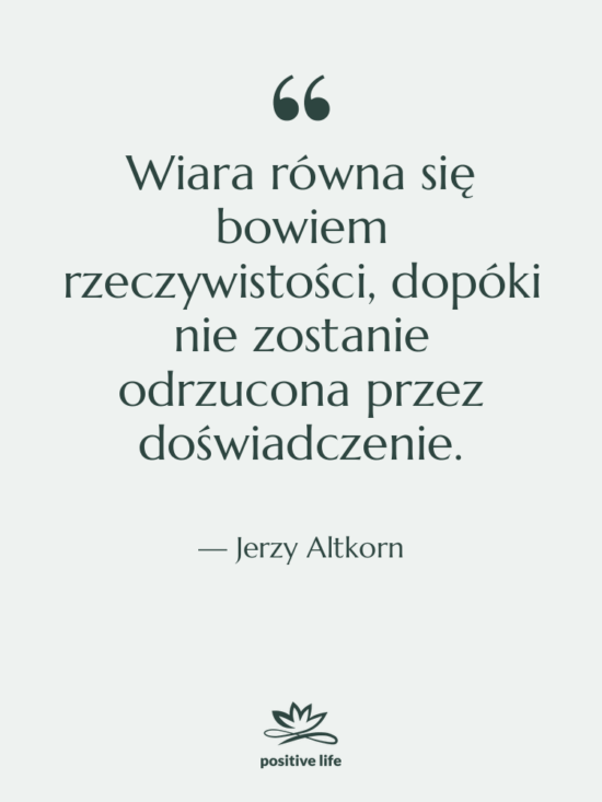 Cytat: Jerzy Altkorn - Wiara równa się bowiem rzeczywistości,…