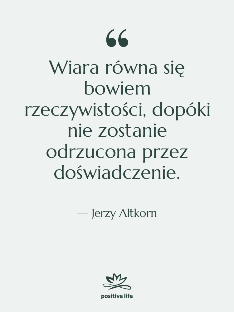 Cytat: Jerzy Altkorn - Wiara równa się bowiem rzeczywistości,…