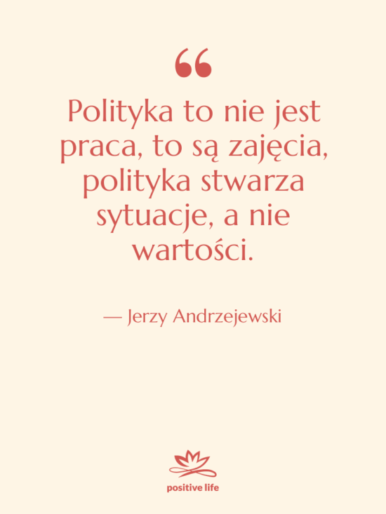 Cytat: Jerzy Andrzejewski - Polityka to nie jest praca,…