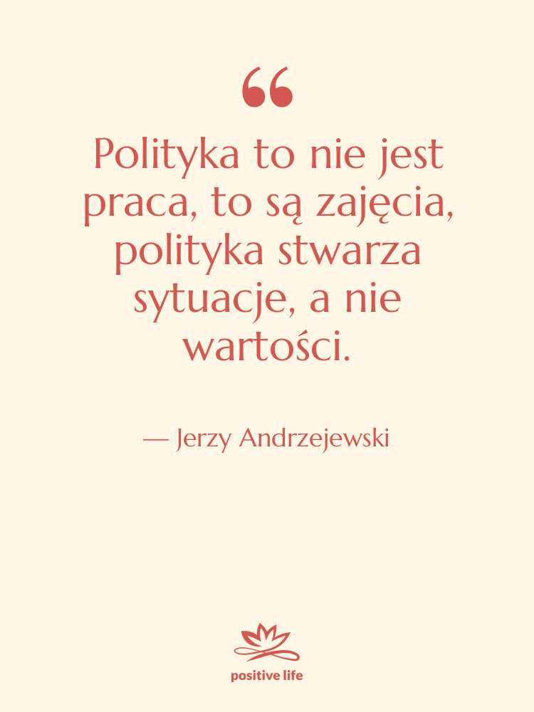 Cytat: Jerzy Andrzejewski - Polityka to nie jest praca,…