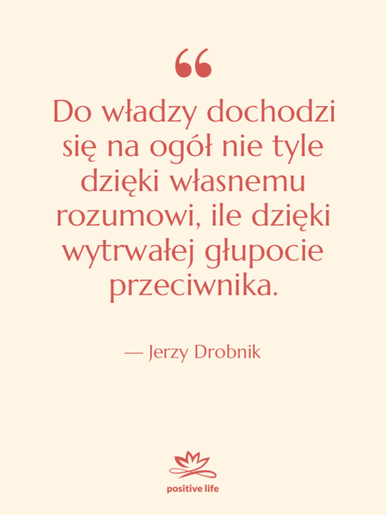 Cytat: Jerzy Drobnik - Do władzy dochodzi się na…