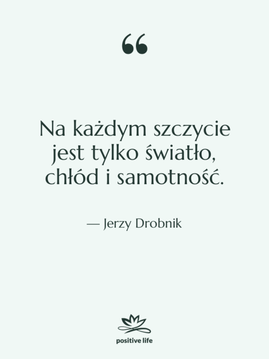 Cytat: Jerzy Drobnik - Na każdym szczycie jest tylko…