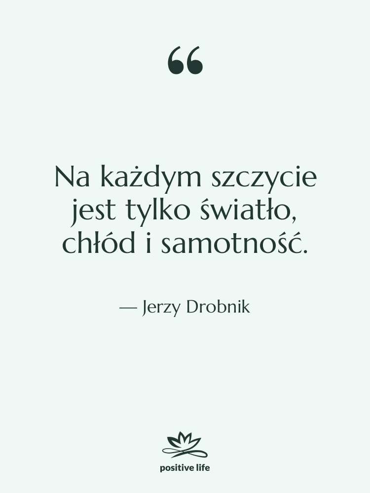 Cytat: Jerzy Drobnik - Na każdym szczycie jest tylko…