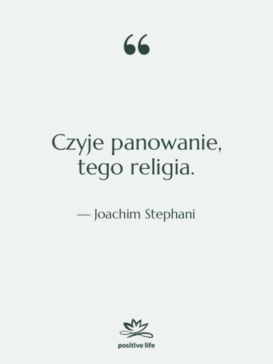 Cytat: Joachim Stephani - Czyje panowanie, tego religia.
