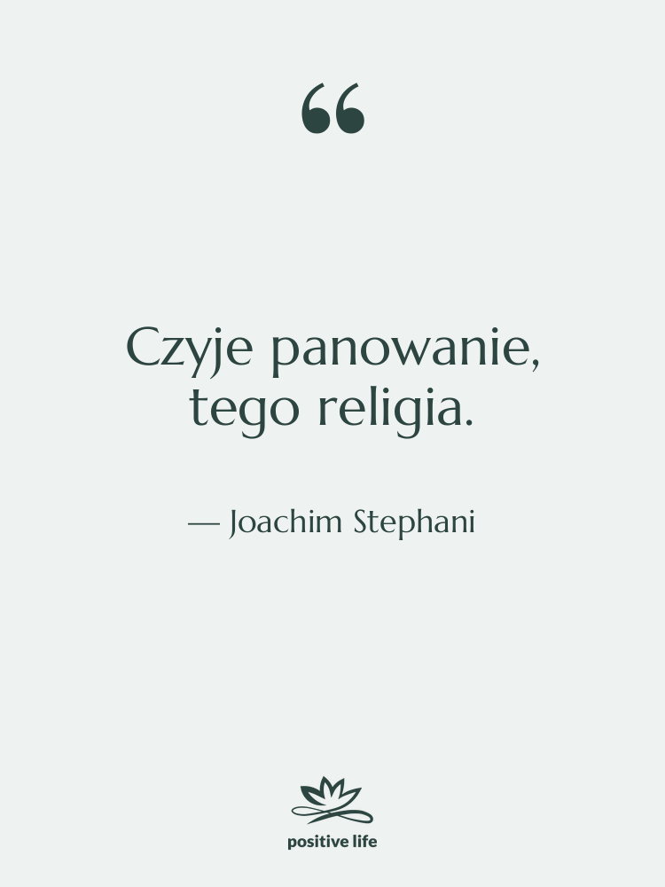 Cytat: Joachim Stephani - Czyje panowanie, tego religia.
