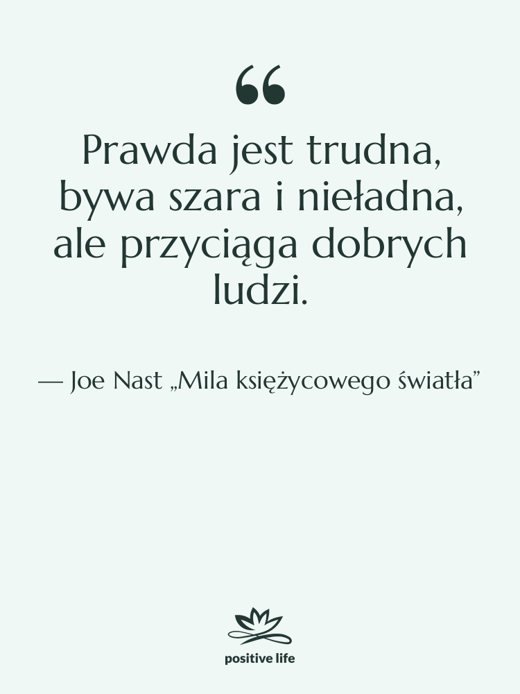 Cytat: Joe Nast „Mila księżycowego światła” - Prawda jest trudna, bywa szara…