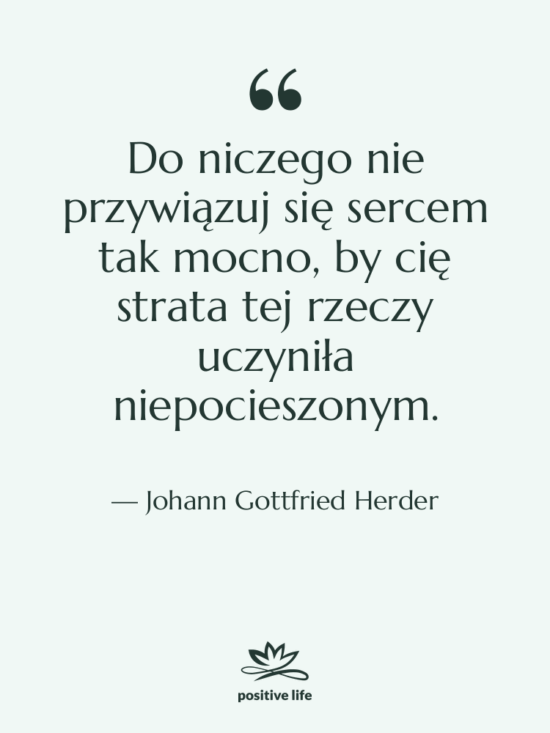 Cytat: Johann Gottfried Herder - Do niczego nie przywiązuj się…