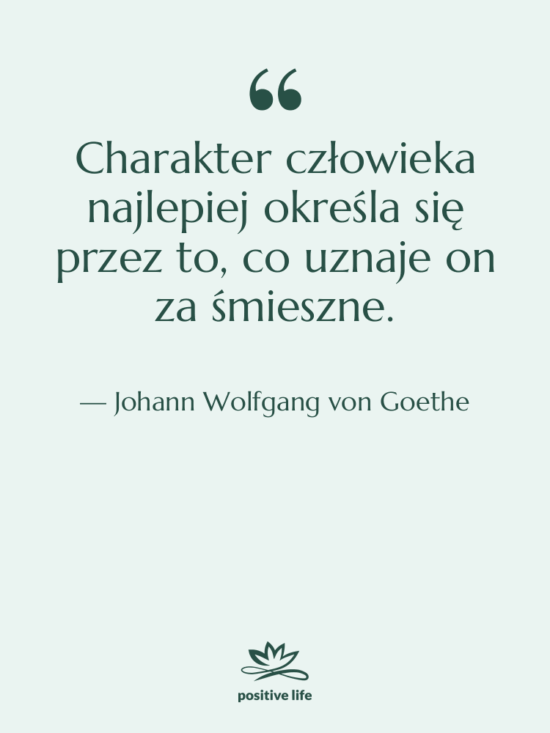 Cytat: Johann Wolfgang von Goethe - Charakter człowieka najlepiej określa się…