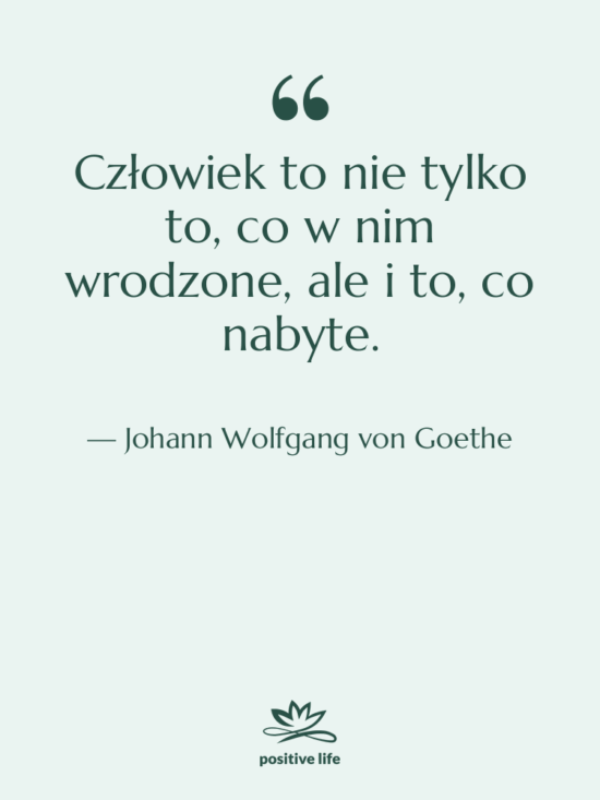 Cytat: Johann Wolfgang von Goethe - Człowiek to nie tylko to,…
