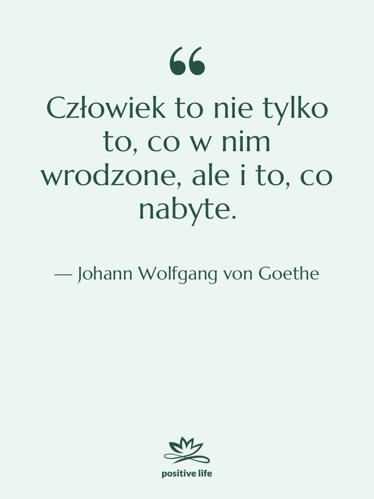 Cytat: Johann Wolfgang von Goethe - Człowiek to nie tylko to,…