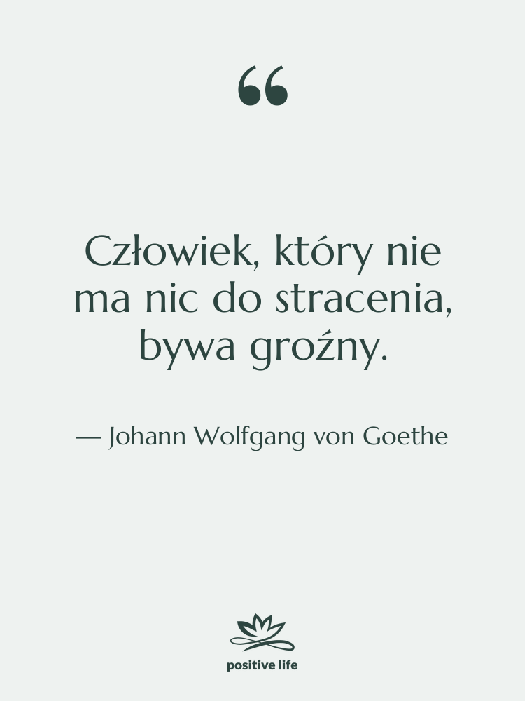 Cytat: Johann Wolfgang von Goethe - Człowiek, który nie ma nic…