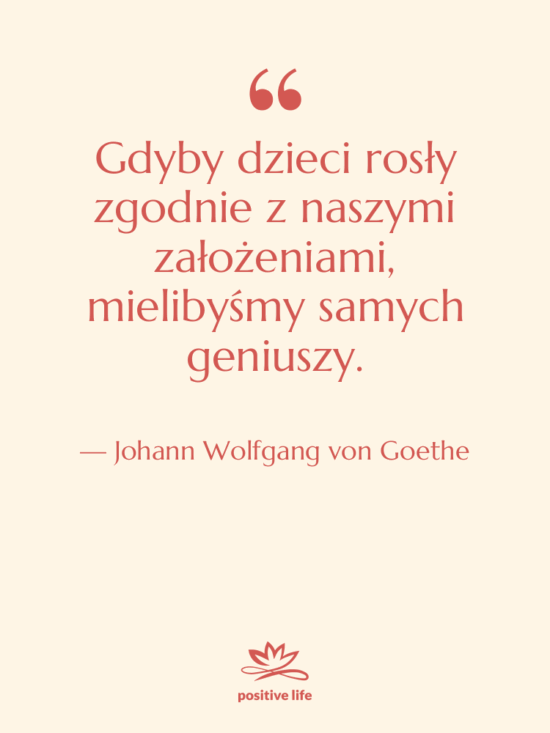 Cytat: Johann Wolfgang von Goethe - Gdyby dzieci rosły zgodnie z…
