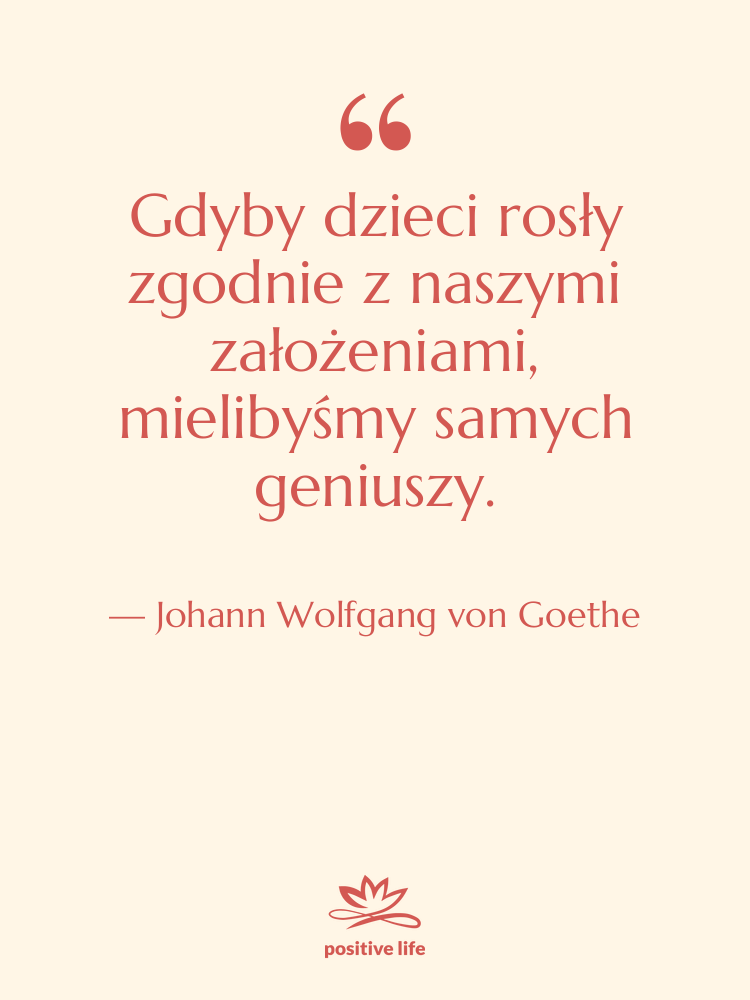 Cytat: Johann Wolfgang von Goethe - Gdyby dzieci rosły zgodnie z…