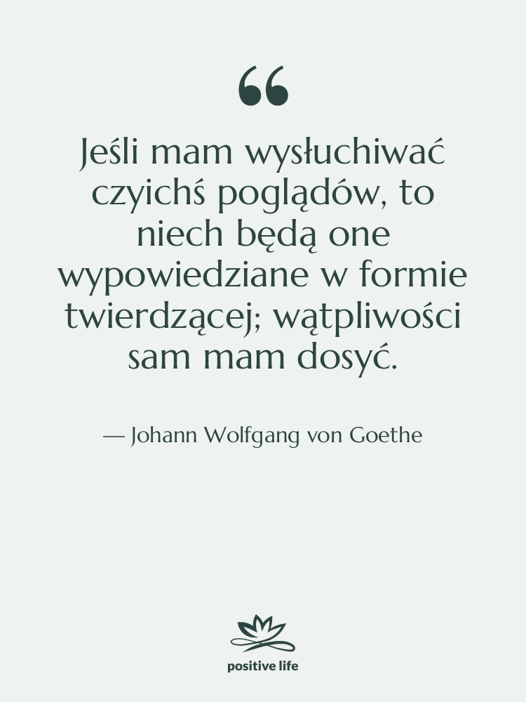 Cytat: Johann Wolfgang von Goethe - Jeśli mam wysłuchiwać czyichś poglądów,…