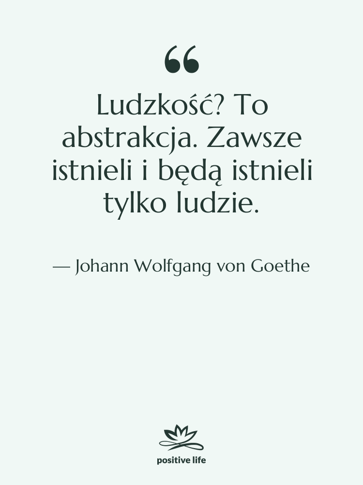 Cytat: Johann Wolfgang von Goethe - Ludzkość? To abstrakcja. Zawsze istnieli…