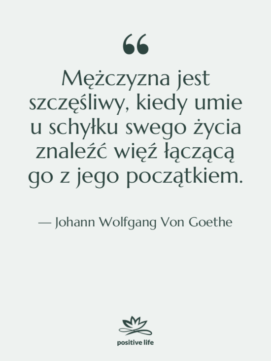 Cytat: Johann Wolfgang Von Goethe - Mężczyzna jest szczęśliwy, kiedy umie…
