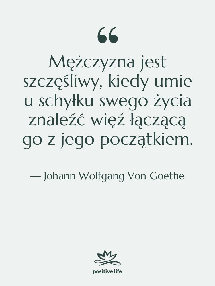 Cytat: Johann Wolfgang Von Goethe - Mężczyzna jest szczęśliwy, kiedy umie…
