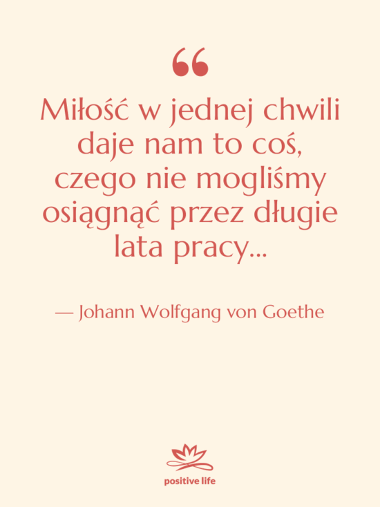 Cytat: Johann Wolfgang von Goethe - Miłość w jednej chwili daje…