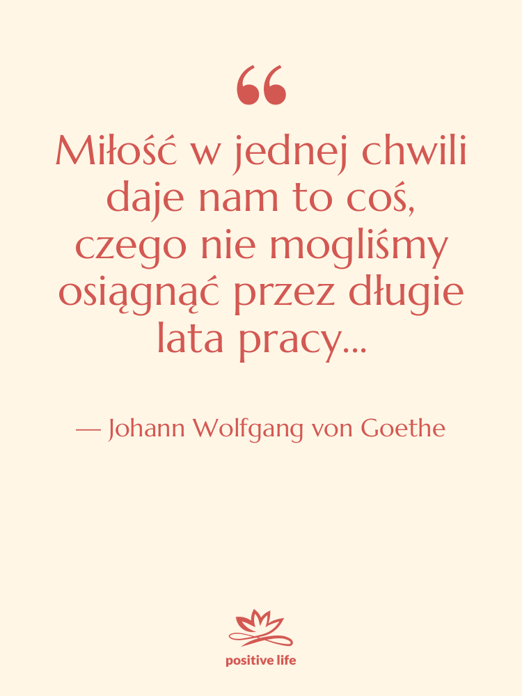 Cytat: Johann Wolfgang von Goethe - Miłość w jednej chwili daje…