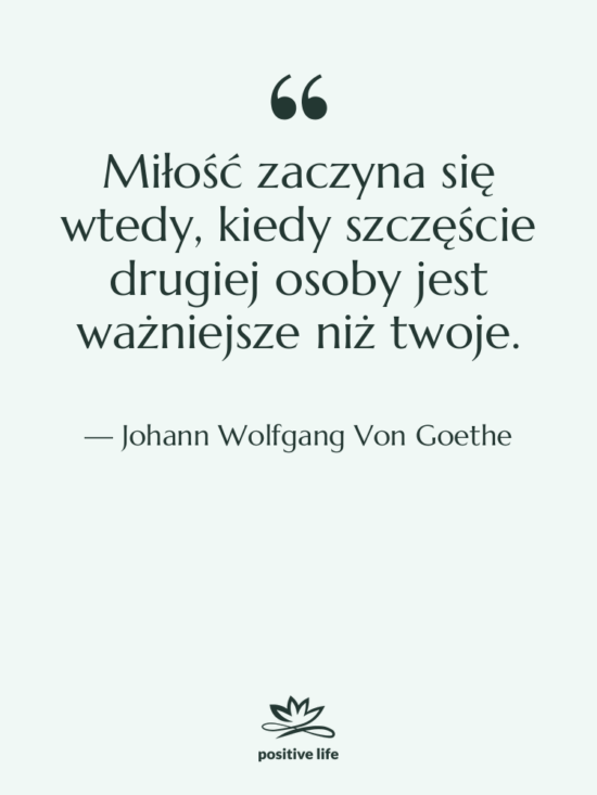 Cytat: Johann Wolfgang Von Goethe - Miłość zaczyna się wtedy, kiedy…