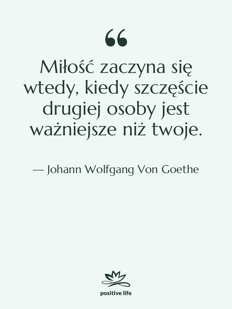 Cytat: Johann Wolfgang Von Goethe - Miłość zaczyna się wtedy, kiedy…