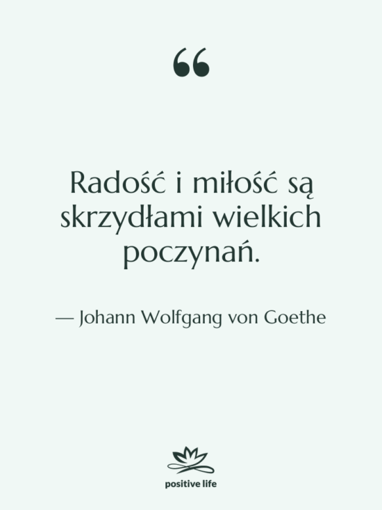 Cytat: Johann Wolfgang von Goethe - Radość i miłość są skrzydłami…
