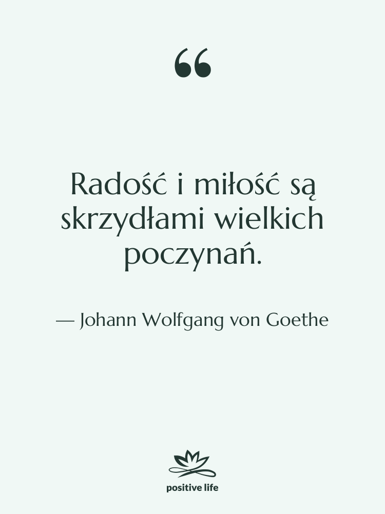 Cytat: Johann Wolfgang von Goethe - Radość i miłość są skrzydłami…