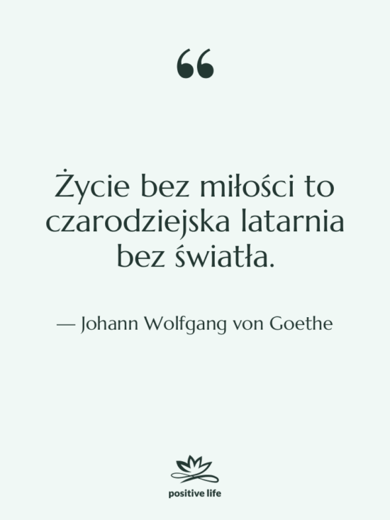 Cytat: Johann Wolfgang von Goethe - Życie bez miłości to czarodziejska…