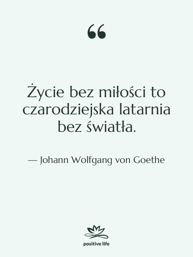 Cytat: Johann Wolfgang von Goethe - Życie bez miłości to czarodziejska…