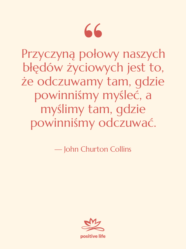 Cytat: John Churton Collins - Przyczyną połowy naszych błędów życiowych…