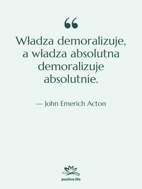 Cytat: John Emerich Acton - Władza demoralizuje, a władza absolutna…