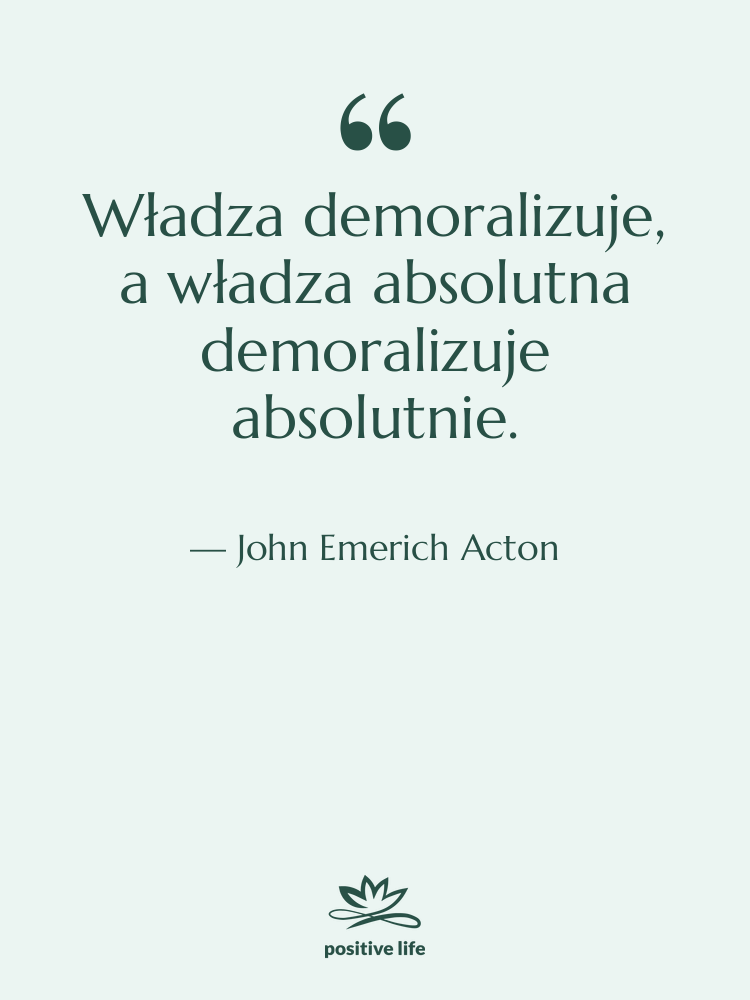 Cytat: John Emerich Acton - Władza demoralizuje, a władza absolutna…
