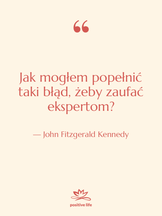 Cytat: John Fitzgerald Kennedy - Jak mogłem popełnić taki błąd,…