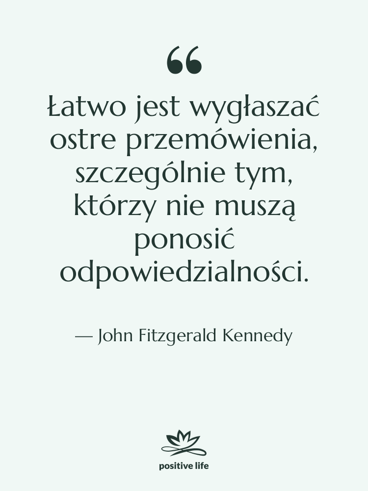 Cytat: John Fitzgerald Kennedy - Łatwo jest wygłaszać ostre przemówienia,…
