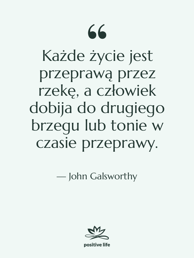 Cytat: John Galsworthy - Każde życie jest przeprawą przez…