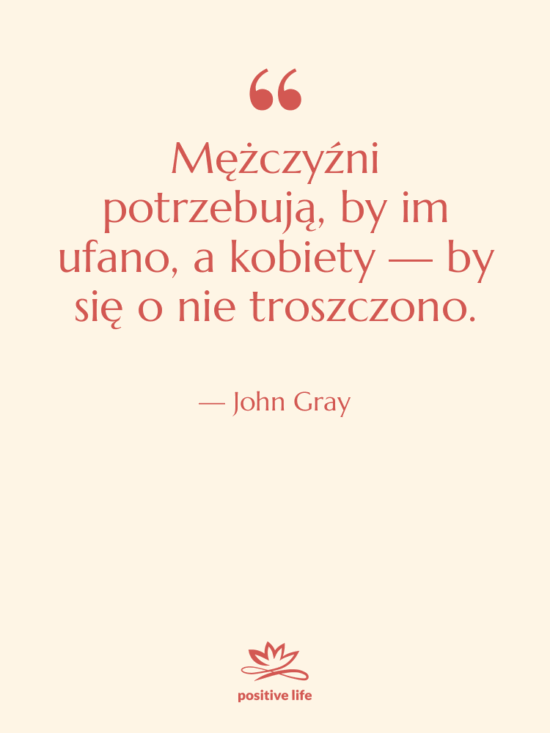 Cytat: John Gray - Mężczyźni potrzebują, by im ufano,…