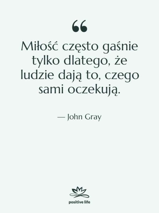 Cytat: John Gray - Miłość często gaśnie tylko dlatego,…