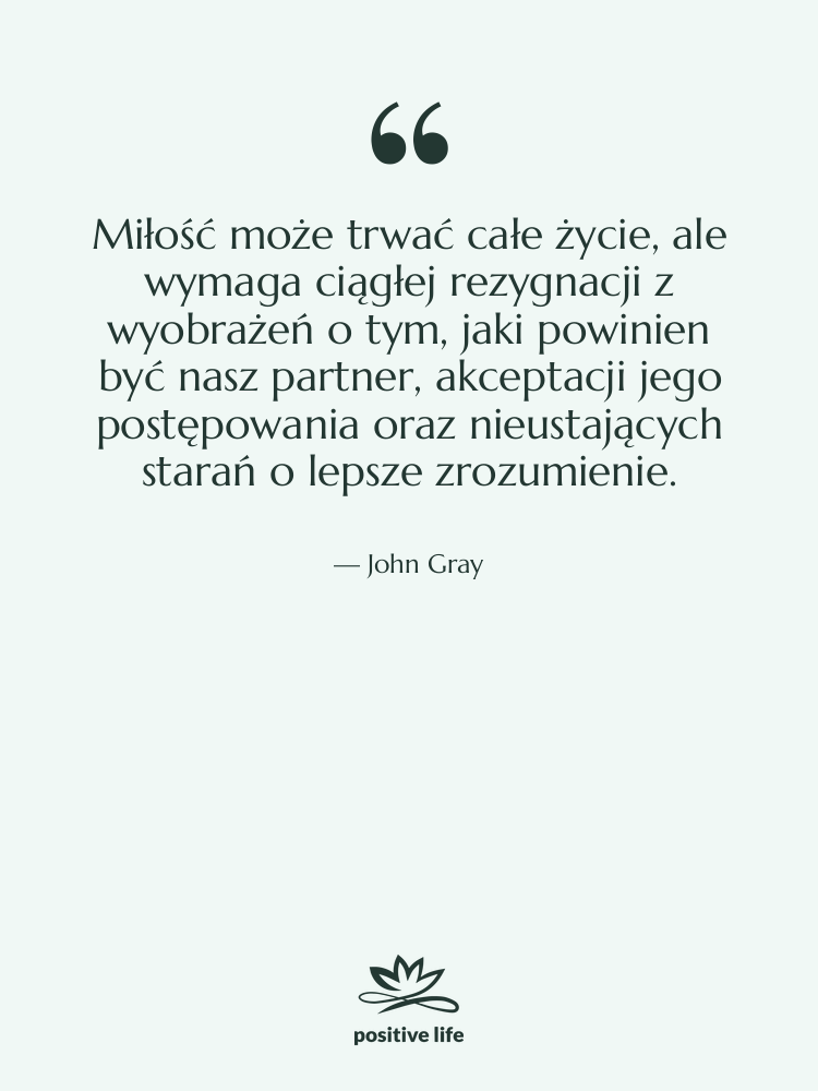 Cytat: John Gray - Miłość może trwać całe życie,…