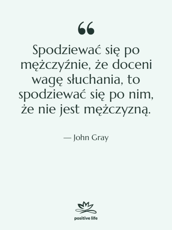 Cytat: John Gray - Spodziewać się po mężczyźnie, że…