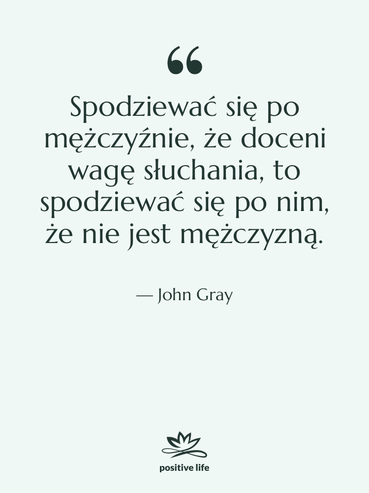Cytat: John Gray - Spodziewać się po mężczyźnie, że…