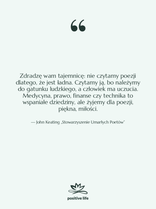 Cytat: John Keating „Stowarzyszenie Umarłych Poetów” - Zdradzę wam tajemnicę: nie czytamy…