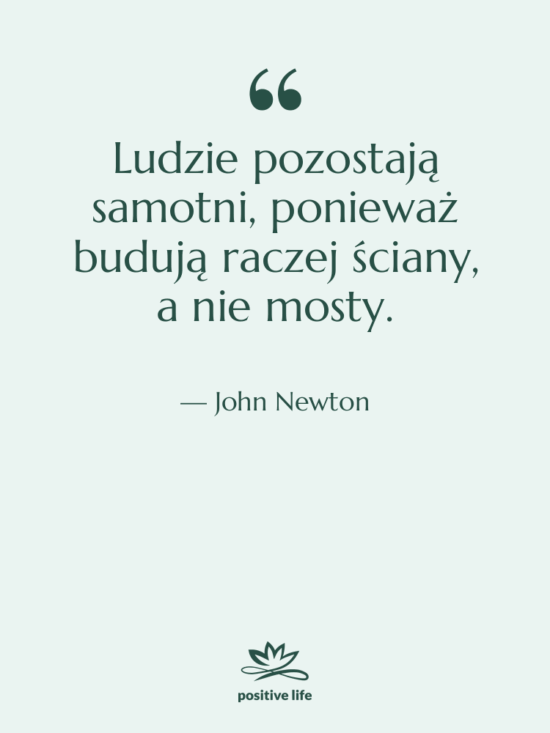 Cytat: John Newton - Ludzie pozostają samotni, ponieważ budują…