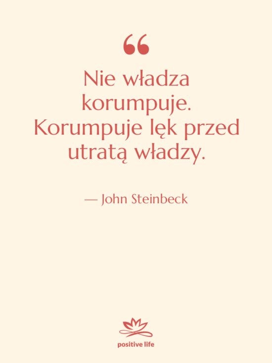 Cytat: John Steinbeck - Nie władza korumpuje. Korumpuje lęk…
