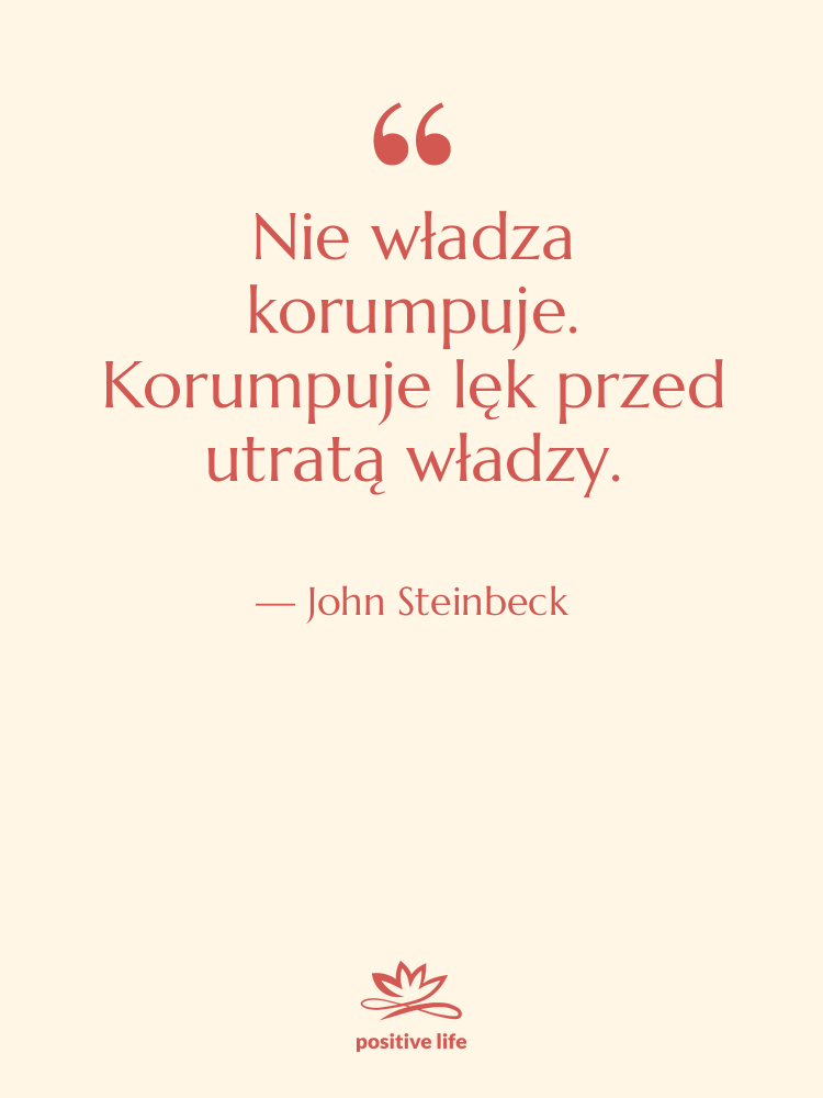 Cytat: John Steinbeck - Nie władza korumpuje. Korumpuje lęk…