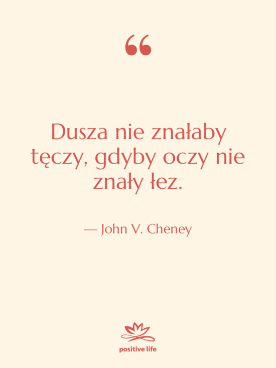 Cytat: John V. Cheney - Dusza nie znałaby tęczy, gdyby…