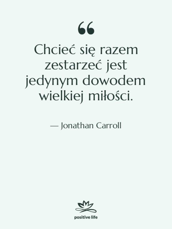 Cytat: Jonathan Carroll - Chcieć się razem zestarzeć jest…