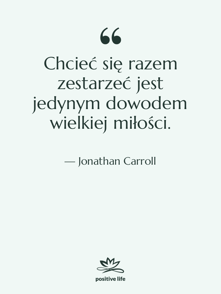 Cytat: Jonathan Carroll - Chcieć się razem zestarzeć jest…