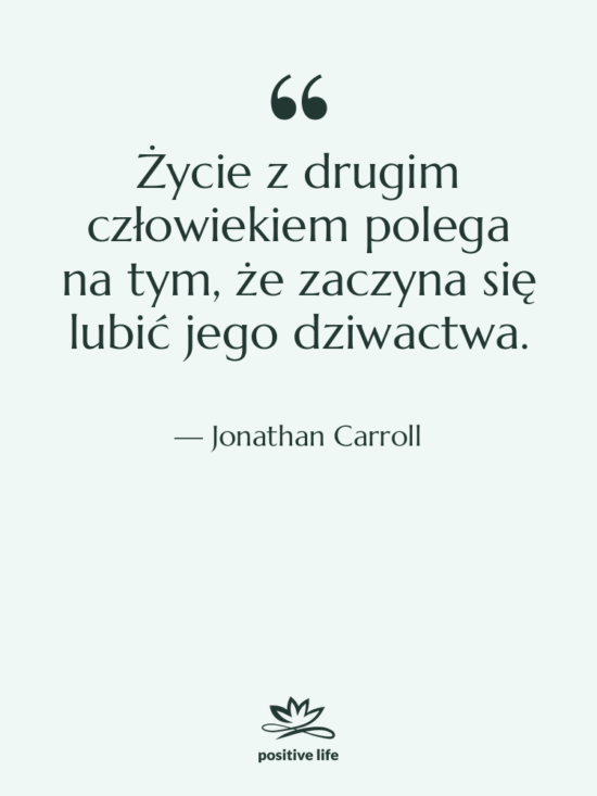 Cytat: Jonathan Carroll - Życie z drugim człowiekiem polega…