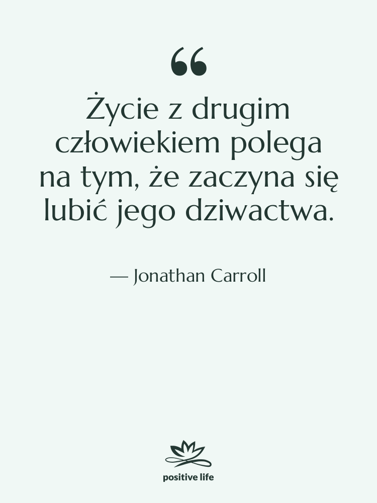 Cytat: Jonathan Carroll - Życie z drugim człowiekiem polega…