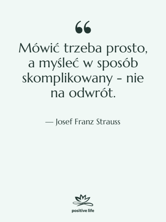 Cytat: Josef Franz Strauss - Mówić trzeba prosto, a myśleć…